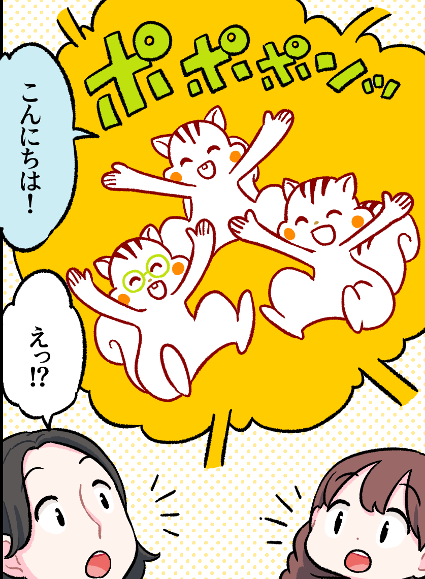 「ポポポーンッ」という効果音とともに、黄色い吹き出しからハリー、ナッツ、アッキーの3匹が「こんにちは！」と元気に飛び出し、下で見上げていたお母さんとミナちゃんが「えっ!?」と驚いている