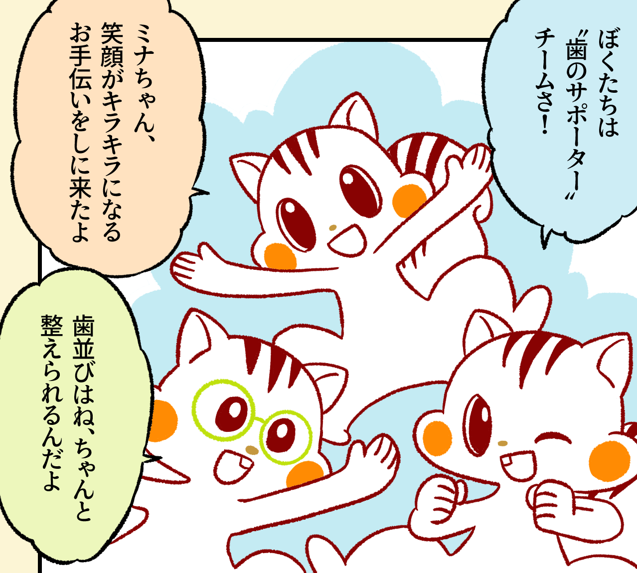 「ぼくたちは“歯のサポーター”チームさ！」「ミナちゃん、笑顔がキラキラになるお手伝いをしに来たよ」「歯並びはね、ちゃんと整えられるんだよ」とポーズをきめて元気に語りかけるナッツたち