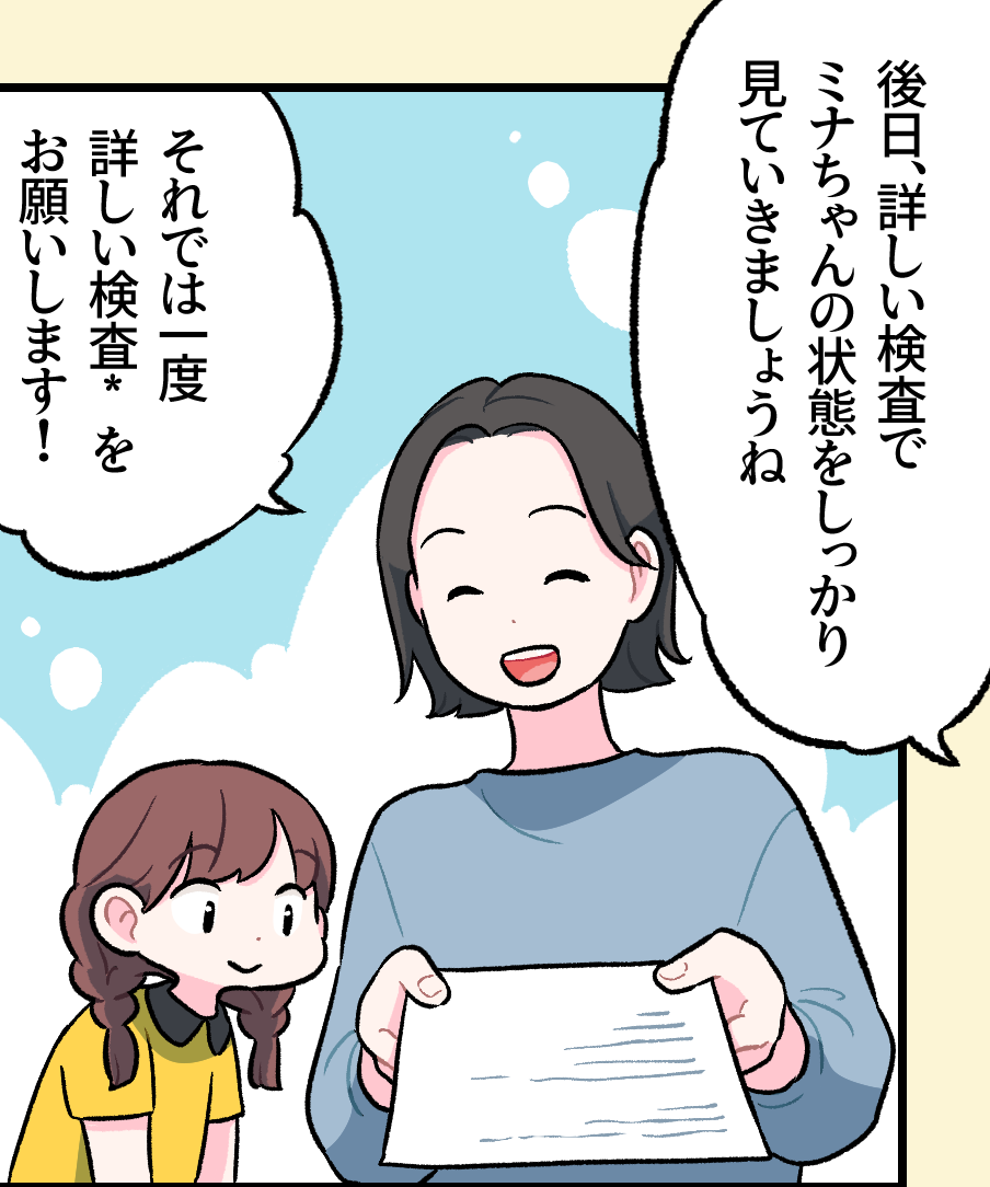 笑顔で書類を手にするお母さんと、横で嬉しそうに微笑むミナちゃん。「後日、詳しい検査でミナちゃんの状態をしっかり見ていきましょうね」という言葉に対し、お母さんが「それでは一度詳しい検査＊をお願いします！」と明るく答えている